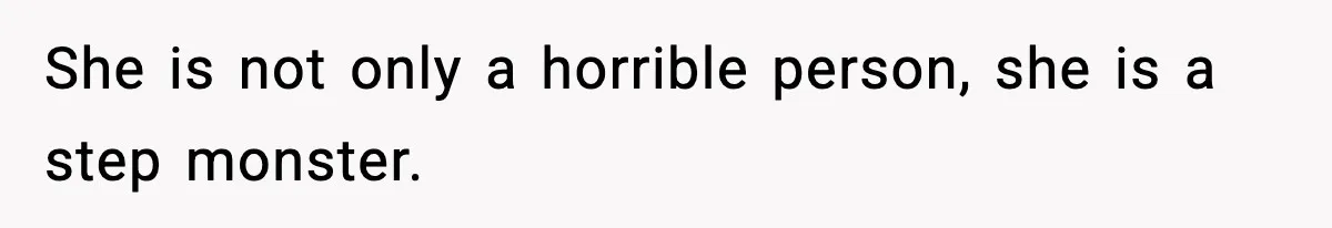 Woman Calls Out Sister’s Abusive Behavior, Leads To Custody Issues For Her Husband She is not only a horrible person, she is a step monster.