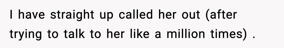 Woman Calls Out Sister’s Abusive Behavior, Leads To Custody Issues For Her Husband I have straight up called her out (after trying to talk to her like a million times) .