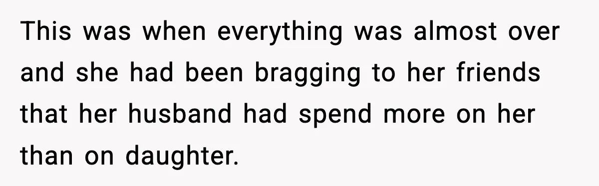 Woman Calls Out Sister’s Abusive Behavior, Leads To Custody Issues For Her Husband This was when everything was almost over and she had been bragging to her friends that her husband had spend more on her than on daughter.