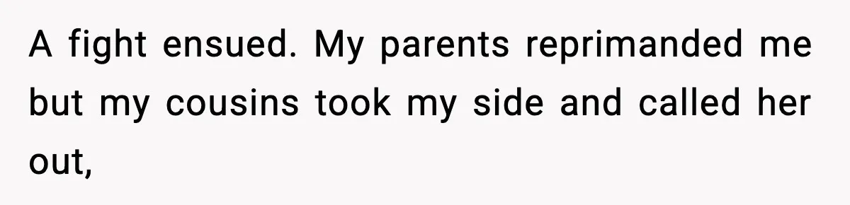 Woman Calls Out Sister’s Abusive Behavior, Leads To Custody Issues For Her Husband A fight ensued. My parents reprimanded me but my cousins took my side and called her out,