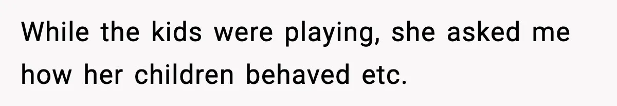Woman Calls Out Sister’s Abusive Behavior, Leads To Custody Issues For Her Husband While the kids were playing, she asked me how her children behaved etc.