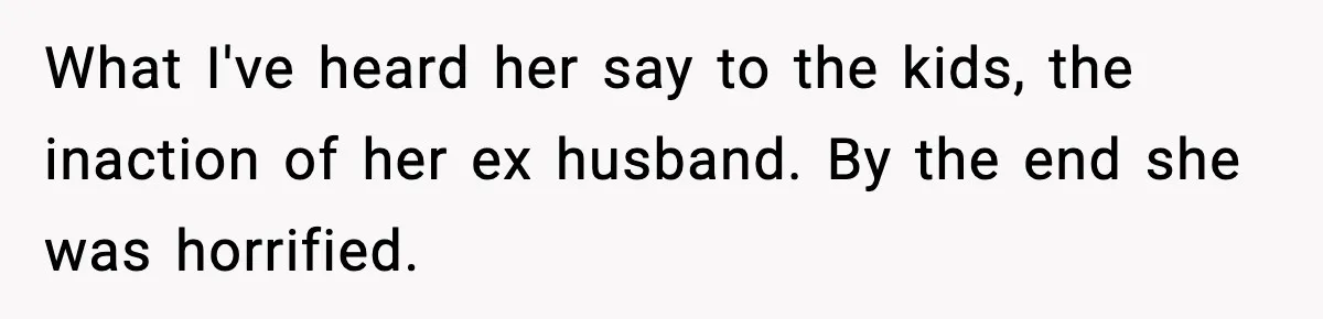 Woman Calls Out Sister’s Abusive Behavior, Leads To Custody Issues For Her Husband What I've heard her say to the kids, the inaction of her ex husband. By the end she was horrified.