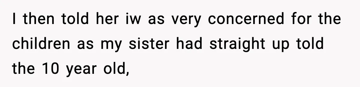 Woman Calls Out Sister’s Abusive Behavior, Leads To Custody Issues For Her Husband I then told her iw as very concerned for the children as my sister had straight up told the 10 year old,