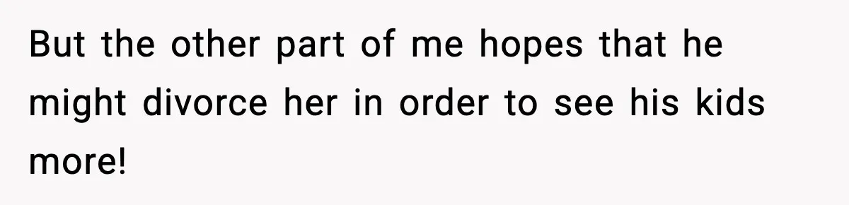 Woman Calls Out Sister’s Abusive Behavior, Leads To Custody Issues For Her Husband But the other part of me hopes that he might divorce her in order to see his kids more!