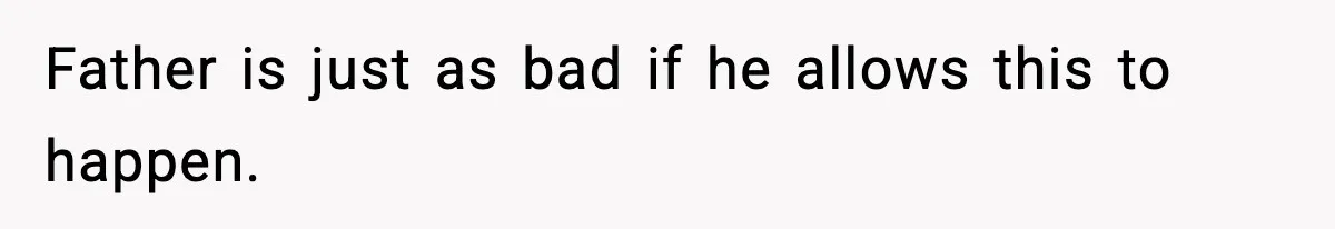 Woman Calls Out Sister’s Abusive Behavior, Leads To Custody Issues For Her Husband Father is just as bad if he allows this to happen.