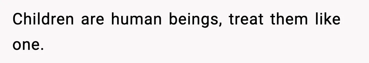 Woman Calls Out Sister’s Abusive Behavior, Leads To Custody Issues For Her Husband Children are human beings, treat them like one.