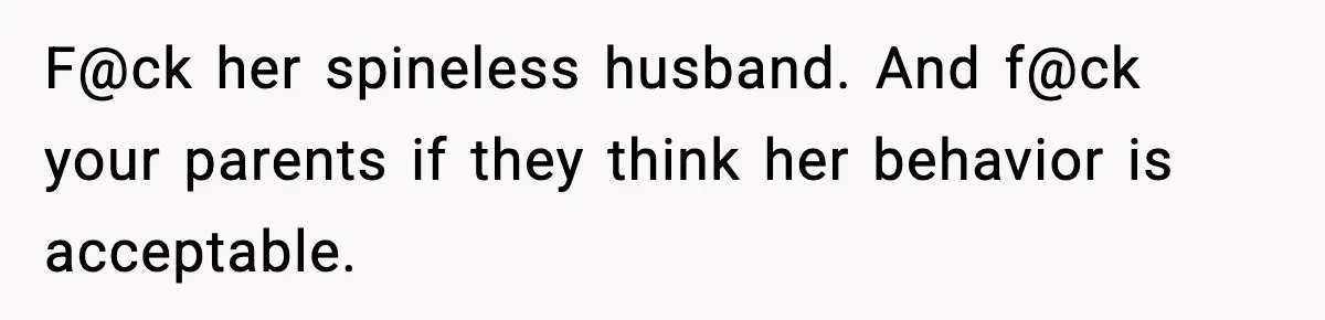 Woman Calls Out Sister’s Abusive Behavior, Leads To Custody Issues For Her Husband F@ck her spineless husband. And f@ck your parents if they think her behavior is acceptable.
