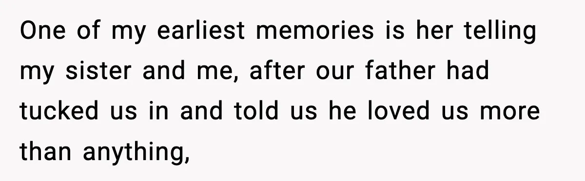 Woman Calls Out Sister’s Abusive Behavior, Leads To Custody Issues For Her Husband One of my earliest memories is her telling my sister and me, after our father had tucked us in and told us he loved us more than anything,