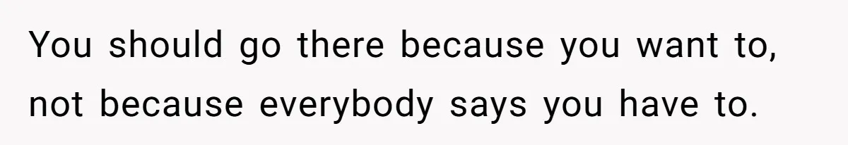 Standing Her Ground: When A Longtime Friend Demands Time You Don’t Have You should go there because you want to, not because everybody says you have to.