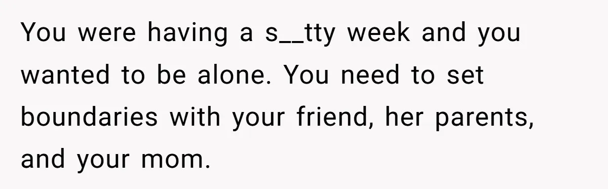 Standing Her Ground: When A Longtime Friend Demands Time You Don’t Have You were having a s__tty week and you wanted to be alone. You need to set boundaries with your friend, her parents, and your mom.