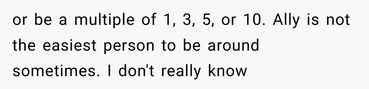 Standing Her Ground: When A Longtime Friend Demands Time You Don’t Have or be a multiple of 1, 3, 5, or 10. Ally is not the easiest person to be around sometimes. I don't really know