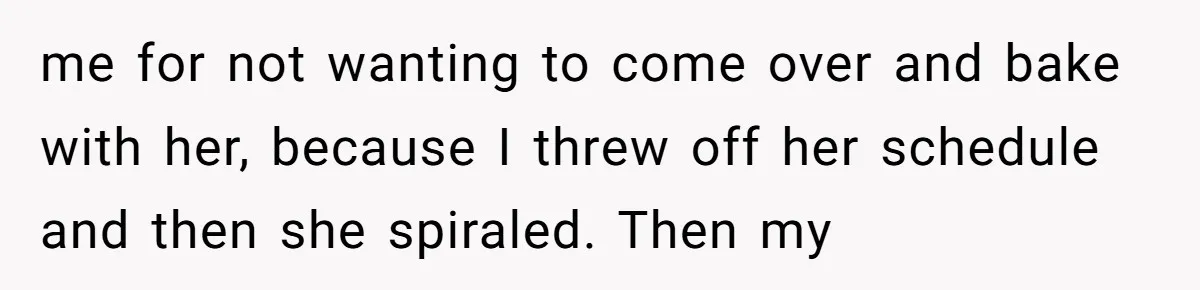 Standing Her Ground: When A Longtime Friend Demands Time You Don’t Have me for not wanting to come over and bake with her, because I threw off her schedule and then she spiraled. Then my