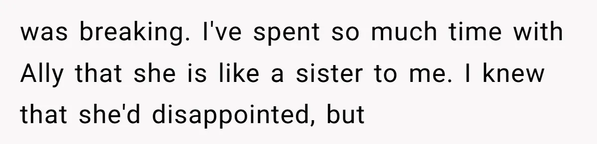Standing Her Ground: When A Longtime Friend Demands Time You Don’t Have was breaking. I've spent so much time with Ally that she is like a sister to me. I knew that she'd disappointed, but