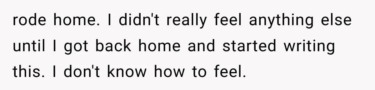 Standing Her Ground: When A Longtime Friend Demands Time You Don’t Have rode home. I didn't really feel anything else until I got back home and started writing this. I don't know how to feel.