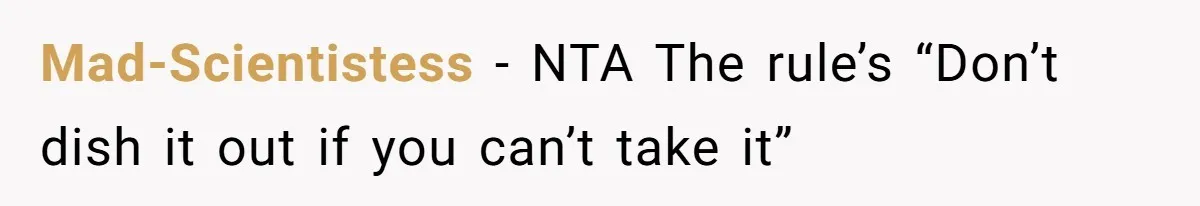 Mad-Scientistess − NTA The rule’s “Don’t dish it out if you can’t take it”