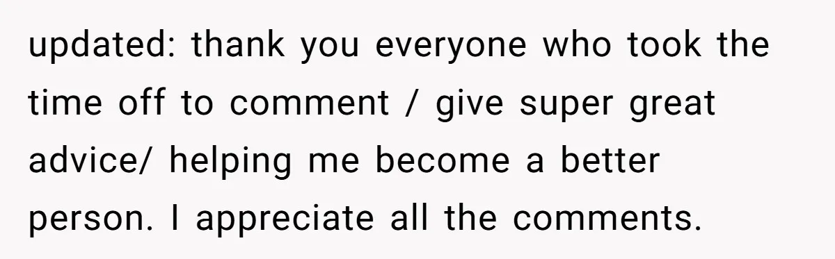 updated: thank you everyone who took the time off to comment / give super great advice/ helping me become a better person. I appreciate all the comments.