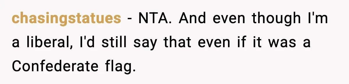chasingstatues − NTA. And even though I'm a liberal, I'd still say that even if it was a Confederate flag.