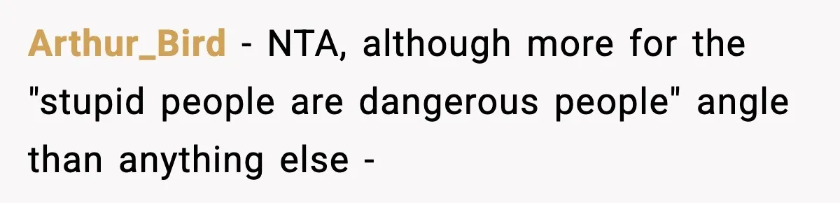 Arthur_Bird − NTA, although more for the "stupid people are dangerous people" angle than anything else -