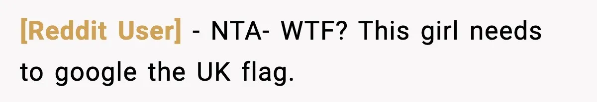 [Reddit User] − NTA- WTF? This girl needs to google the UK flag.