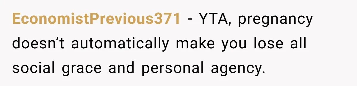 EconomistPrevious371 − YTA, pregnancy doesn’t automatically make you lose all social grace and personal agency.