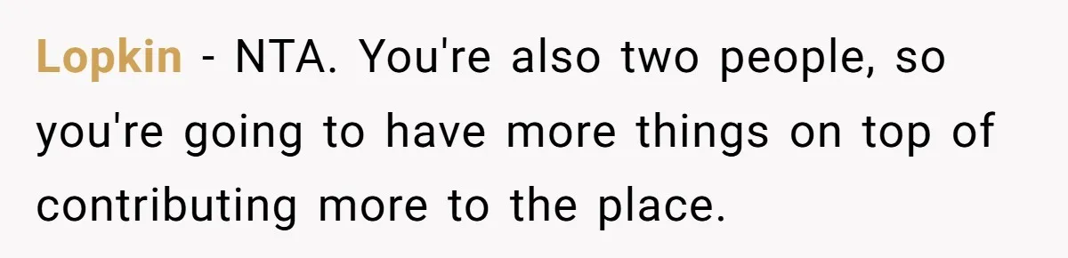 A Roommate Conflict Brewing: Is the Master Bedroom Fair Game for the Couple? Lopkin − NTA. You're also two people, so you're going to have more things on top of contributing more to the place.