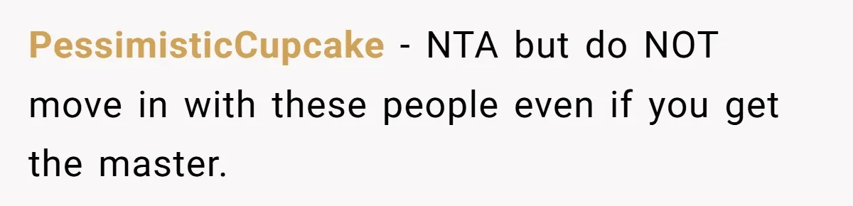 A Roommate Conflict Brewing: Is the Master Bedroom Fair Game for the Couple? PessimisticCupcake − NTA but do NOT move in with these people even if you get the master.
