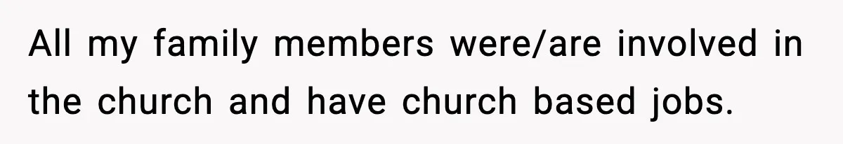 All my family members were/are involved in the church and have church based jobs.