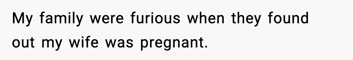 My family were furious when they found out my wife was pregnant.