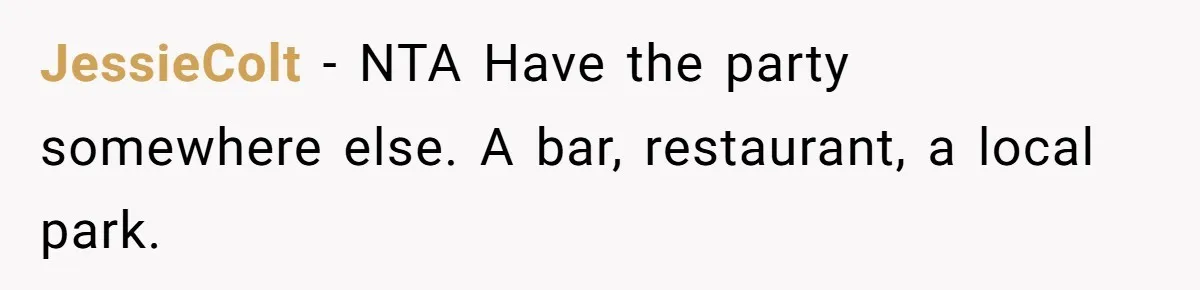 Setting Boundaries at 25: Why This Young Woman Doesn’t Want Kids at Her Birthday JessieColt − NTA Have the party somewhere else. A bar, restaurant, a local park.