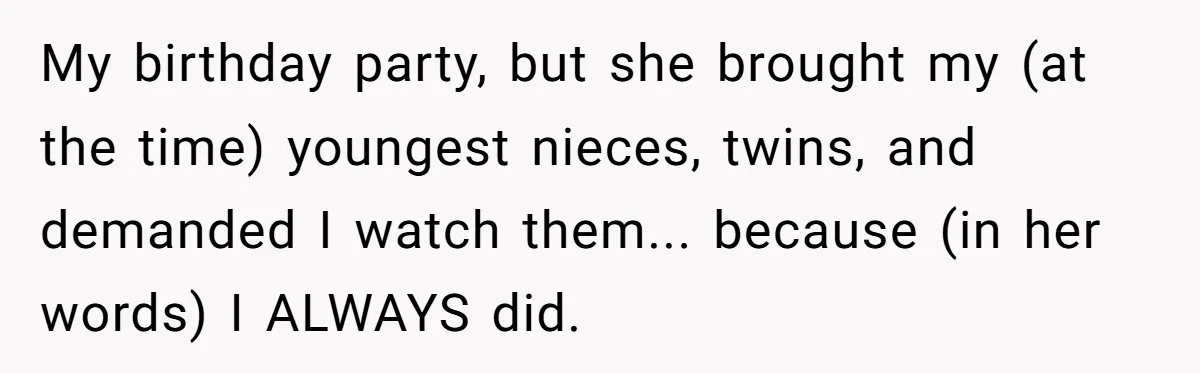 Setting Boundaries at 25: Why This Young Woman Doesn’t Want Kids at Her Birthday My birthday party, but she brought my (at the time) youngest nieces, twins, and demanded I watch them... because (in her words) I ALWAYS did.