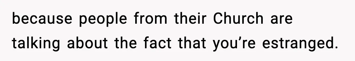 because people from their Church are talking about the fact that you’re estranged.