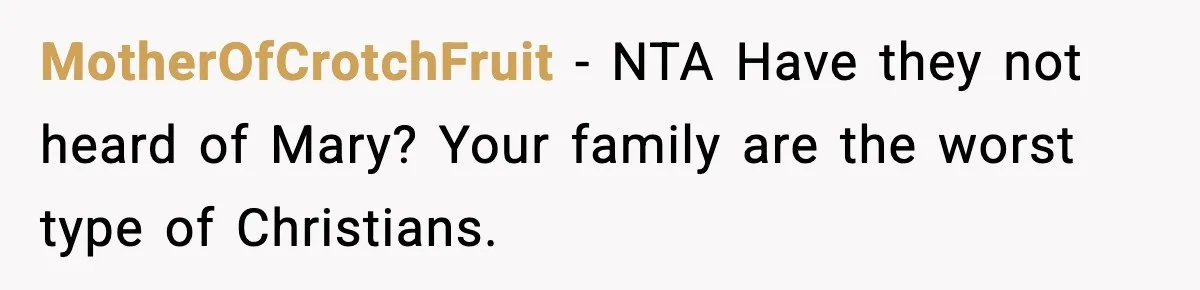 MotherOfCrotchFruit − NTA Have they not heard of Mary? Your family are the worst type of Christians.