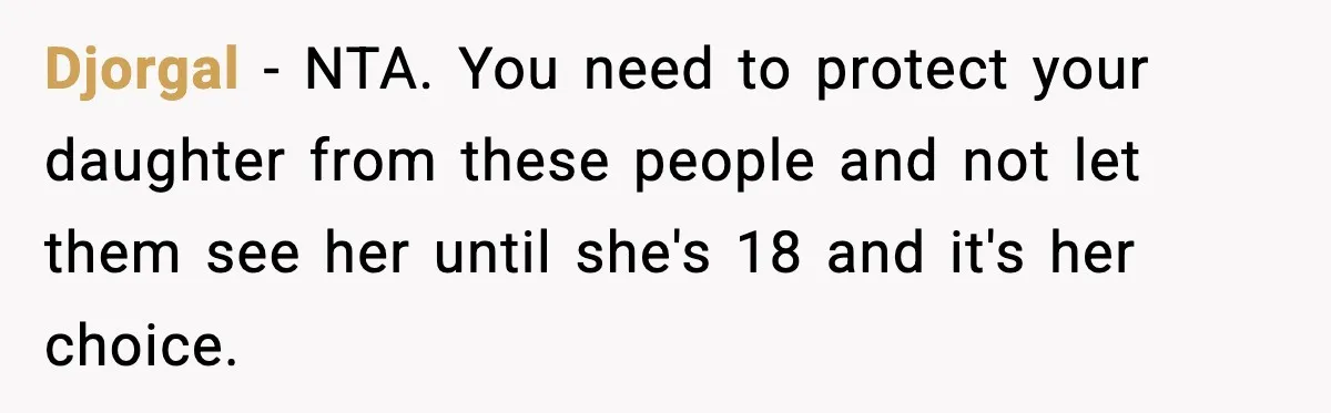 Djorgal − NTA. You need to protect your daughter from these people and not let them see her until she's 18 and it's her choice.