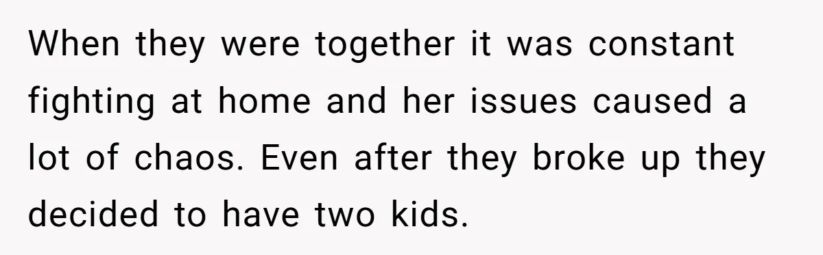 Setting Boundaries at 25: Why This Young Woman Doesn’t Want Kids at Her Birthday When they were together it was constant fighting at home and her issues caused a lot of chaos. Even after they broke up they decided to have two kids.