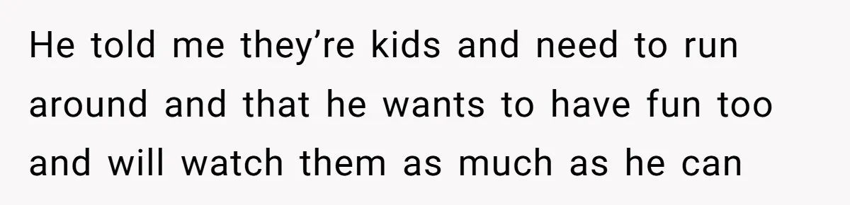 Setting Boundaries at 25: Why This Young Woman Doesn’t Want Kids at Her Birthday He told me they’re kids and need to run around and that he wants to have fun too and will watch them as much as he can