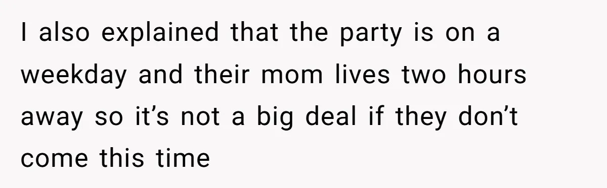 Setting Boundaries at 25: Why This Young Woman Doesn’t Want Kids at Her Birthday I also explained that the party is on a weekday and their mom lives two hours away so it’s not a big deal if they don’t come this time