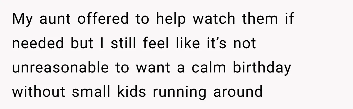 Setting Boundaries at 25: Why This Young Woman Doesn’t Want Kids at Her Birthday My aunt offered to help watch them if needed but I still feel like it’s not unreasonable to want a calm birthday without small kids running around