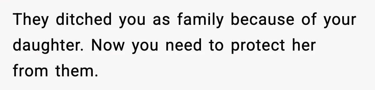 They ditched you as family because of your daughter. Now you need to protect her from them.