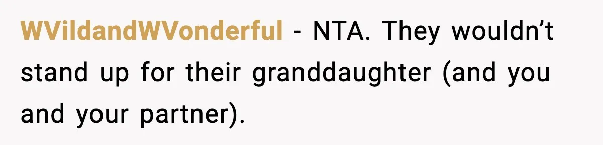 WVildandWVonderful − NTA. They wouldn’t stand up for their granddaughter (and you and your partner).