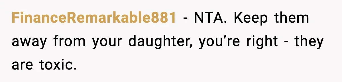 FinanceRemarkable881 − NTA. Keep them away from your daughter, you’re right - they are toxic.