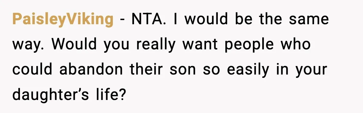 PaisleyViking − NTA. I would be the same way. Would you really want people who could abandon their son so easily in your daughter’s life?