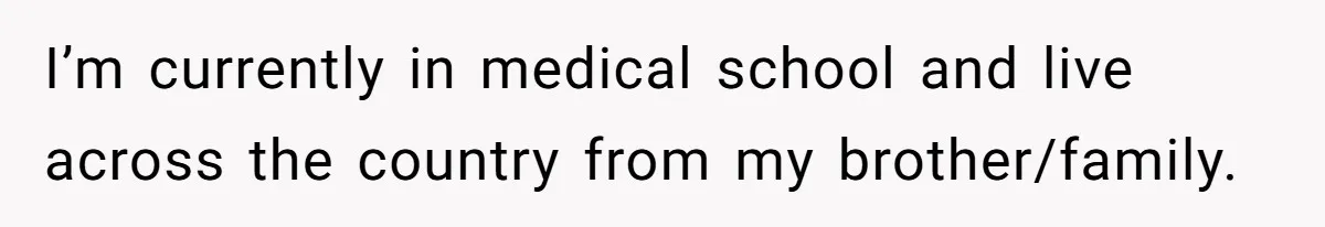 I’m currently in medical school and live across the country from my brother/family.