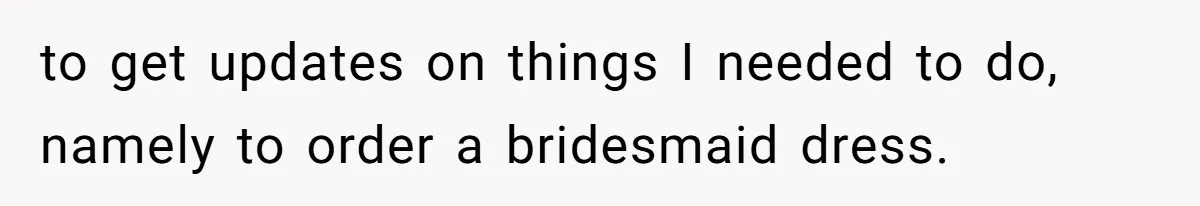 to get updates on things I needed to do, namely to order a bridesmaid dress.