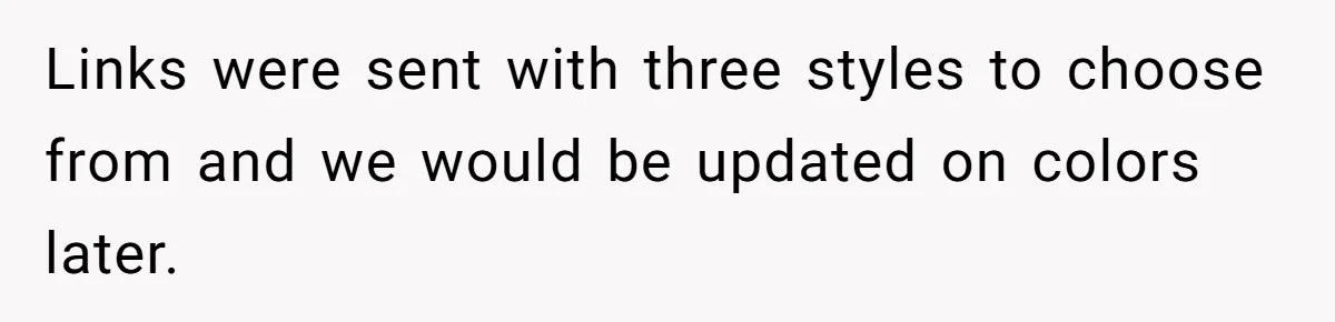 Links were sent with three styles to choose from and we would be updated on colors later.