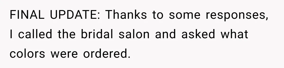FINAL UPDATE: Thanks to some responses, I called the bridal salon and asked what colors were ordered.