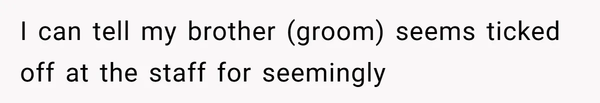 I can tell my brother (groom) seems ticked off at the staff for seemingly