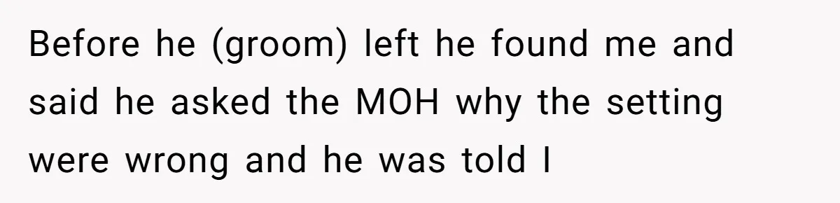 Before he (groom) left he found me and said he asked the MOH why the setting were wrong and he was told I