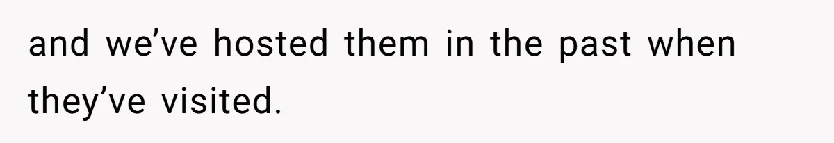 and we’ve hosted them in the past when they’ve visited.