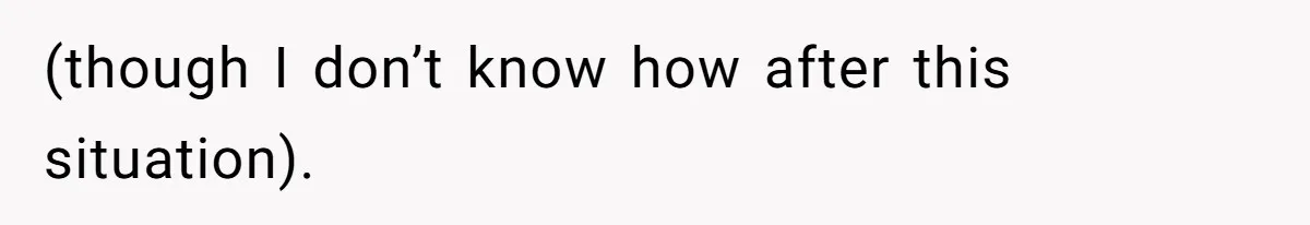 (though I don’t know how after this situation).