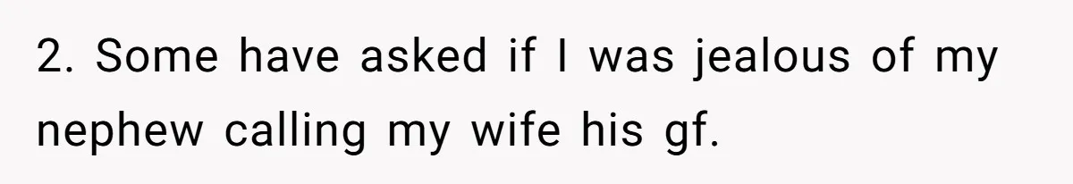 2. Some have asked if I was jealous of my nephew calling my wife his gf.